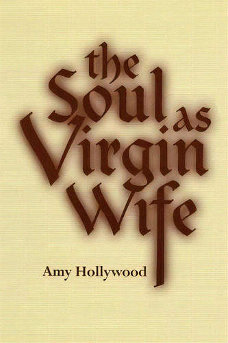 The Soul As Virgin Wife : Mechthild Of Magdeburg, Marguerite Porete, And Meister Eckhart, De Amy Hollywood. Editorial University Of Notre Dame Press, Tapa Blanda En Inglés