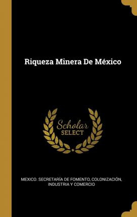 Libro Riqueza Minera De M Xico - Coloniza Mexico Secretar...