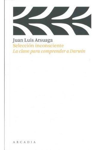 Selección Inconsciente, De Juan Luis Arsuaga. Editorial Arcadia En Español