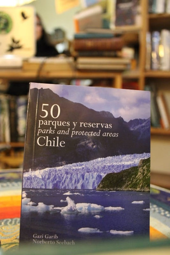 50 Parques Y Reservas De Chile - Gazi Garib Y Norberto Seeba