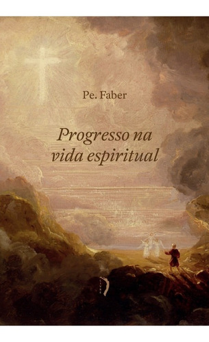 Livro Progresso Na Vida Espiritual -  Pe. William Faber - Edições Livre