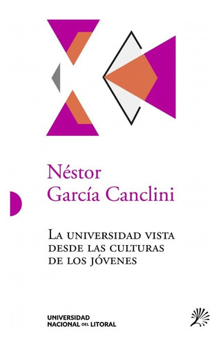 La Universidad Vista Desde Las Culturas De Los Jóvenes, De Néstor García Canclini. Editorial Unl - Universidad Nacional Del Litoral En Español