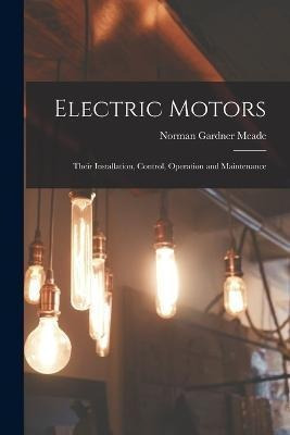 Libro Electric Motors : Their Installation, Control, Oper...