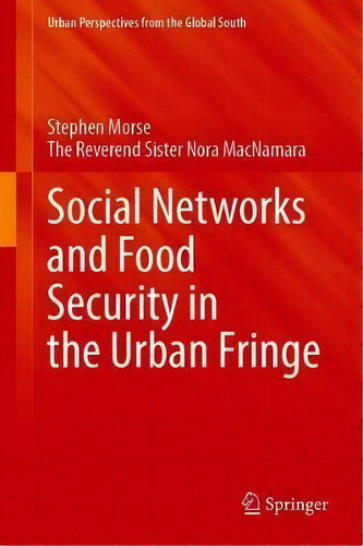 Social Networks And Food Security In The Urban Fringe, De Stephen Morse. Urban Perspectives From The Global South, Vol. 1. Editorial Springer Nature Switzerland Ag, Tapa Dura En Inglés