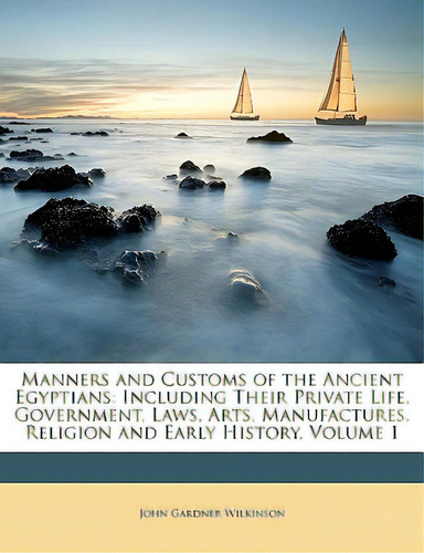 Manners And Customs Of The Ancient Egyptians: Including Their Private Life, Government, Laws, Art..., De Wilkinson, John Gardner. Editorial Nabu Pr, Tapa Blanda En Inglés