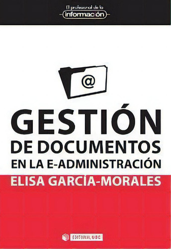 Gestiãâ³n De Documentos En La E-administraciãâ³n: En La E-administración, De García Morales, Elisa., Vol. 1. Editorial Editorial Uoc, S.l., Tapa Blanda En Español