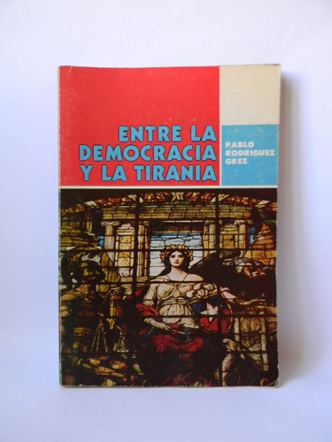 Entre La Democracia Y La Tiranía Pablo Rodríguez Grez 1972