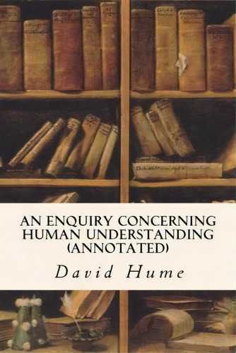 An Enquiry Concerning Human Understanding (annotated), De David Hume. Editorial Createspace Independent Publishing Platform, Tapa Blanda En Inglés