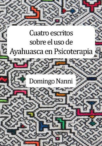 Cuatro Escritos Sobre El Uso De Ayahuasca En Psicoterapia  