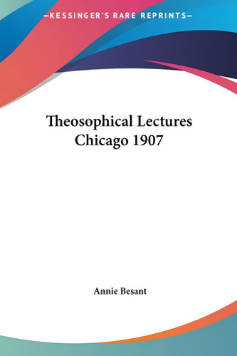 Theosophical Lectures Chicago 1907, De Besant, Annie Wood., Vol. 1. Editorial Kessinger Pub Llc, Tapa Dura En Inglés