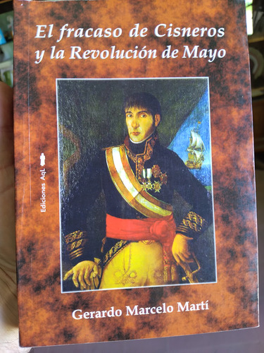El Fracaso De Cisneros Y La Revolución De Mayo (Usado)