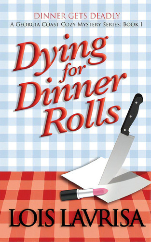 Dying For Dinner Rolls: Dinner Gets Deadly, De Lavrisa, Lois. A Georgia Coast Cozy Mystery Series: Book 1, Vol. 1. Editorial Createspace, Tapa Blanda En Inglés