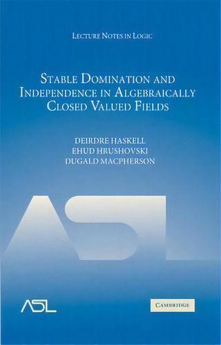Stable Domination And Independence In Algebraically Closed Valued Fields, De Deirdre Haskell. Editorial Cambridge University Press, Tapa Dura En Inglés