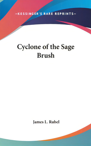 Cyclone Of The Sage Brush, De Rubel, James L.. Editorial Kessinger Pub Llc, Tapa Dura En Inglés