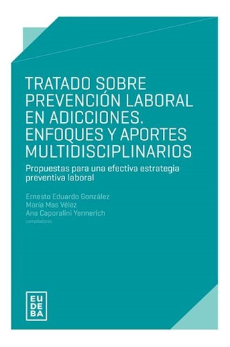 Tratado Sobre Prevencion Laboral En Adicciones. Enfoques Y A