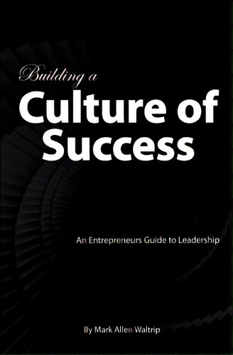 Building A Culture Of Success: An Entrepreneurs Guide To Leadership, De Waltrip, Mark Allen. Editorial Createspace, Tapa Blanda En Inglés