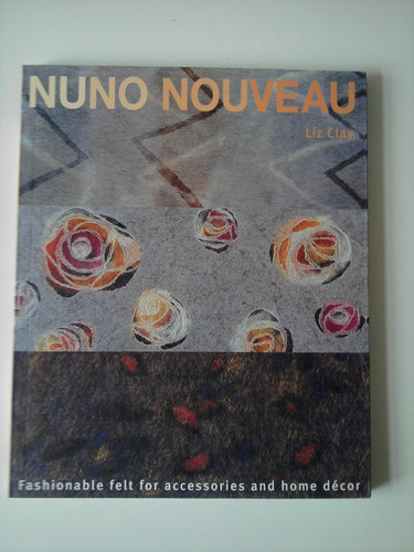Libro: Nuno Nouveau: Fashionable Felt For Accessories And Ho