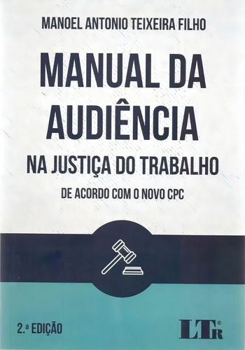 Manual Da Audiencia Na Just Do Trabalho: Na Justiça Do Trabalho De Acordo Com O Vo Cpc, De Texeira Filho, Manoel Antonio., Vol. 1. Editorial Ltr Editora, Capa Mole, Edição 2ª Edição Em Português
