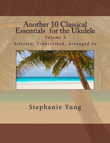 Another 10 Classical Essentials For The Ukulele Volume 2
