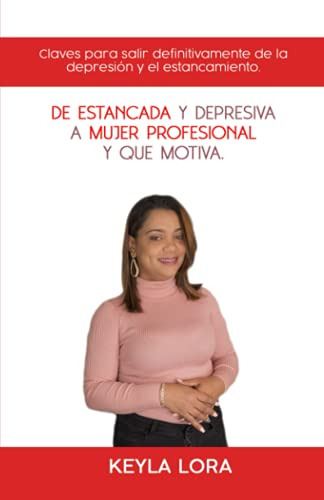 De Estancada Y Deprimida A Mujer Profesional Y Que Motiva: C