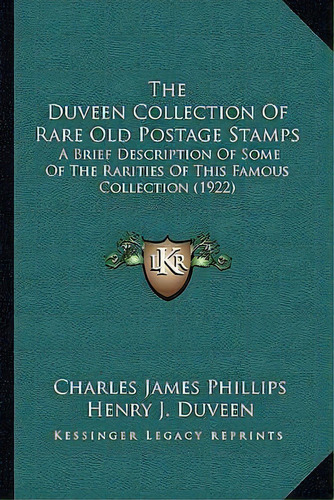 The Duveen Collection Of Rare Old Postage Stamps : A Brief Description Of Some Of The Rarities Of..., De Charles James Phillips. Editorial Kessinger Publishing, Tapa Blanda En Inglés