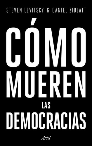 Cómo Mueren Las Democracias - Levitsky, Ziblatt