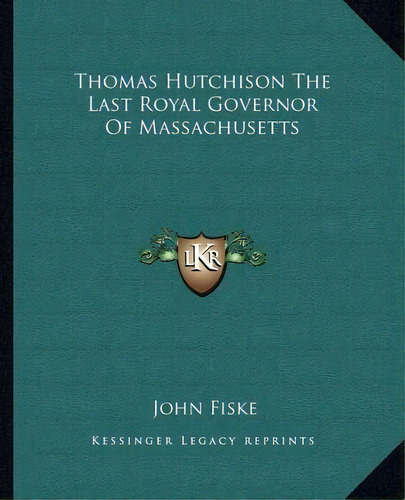 Thomas Hutchison The Last Royal Governor Of Massachusetts, De John Fiske. Editorial Kessinger Publishing, Tapa Blanda En Inglés