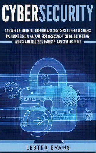 Cybersecurity : An Essential Guide To Computer And Cyber Security For Beginners, Including Ethica..., De Lester Evans. Editorial Bravex Publications, Tapa Dura En Inglés