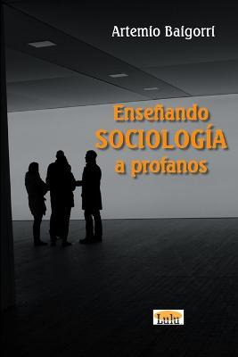 Libro Ensenando Sociologia A Profanos - Artemio Baigorri