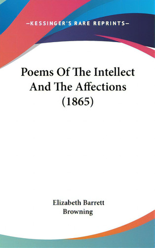 Poems Of The Intellect And The Affections (1865), De Browning, Elizabeth Barrett. Kessinger's Rare Reprints, Vol. 1. Editorial Kessinger Pub Llc, Tapa Dura En Inglés