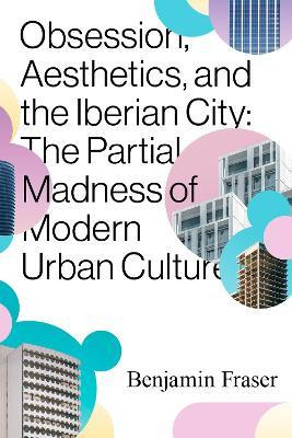 Libro Obsession, Aesthetics, And The Iberian City : The P...