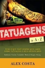 Livro Tatuagens De A - Z - Tudo O Que Voce Sempre Quis Saber Sobre Tatuagens... - Alex Costa [2011]