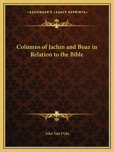 Columns Of Jachin And Boaz In Relation To The Bible, De Van Dyke, John. Editorial Kessinger Pub Llc, Tapa Blanda En Inglés