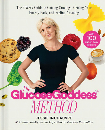 The Glucose Goddess Method: The 4-week Guide To Cutting Cravings, Getting Your Energy Back, And F..., De Inchauspé, Jessie. Editorial Atria, Tapa Dura En Inglés