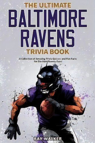 The Ultimate Baltimore Ravens Trivia Book : A Collection Of Amazing Trivia Quizzes And Fun Facts ..., De Ray Walker. Editorial Hrp House, Tapa Blanda En Inglés