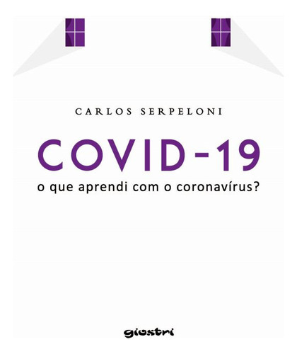 Covid-19: O Que Aprendi Com O Coronavírus, De Serpeloni, Carlos. Editora Giostri, Capa Mole Em Português