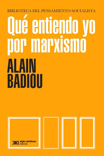 Que Entiendo Yo Por Marxismo - Alain Badiou - Ed. Siglo Xxi