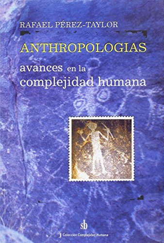 Anthropologías: Avances en la complejidad humana, de Rafael Pérez Taylor. Serie 9871256051, vol. 1. Editorial Campus Editorial S.A.S, tapa blanda, edición 2006 en español, 2006