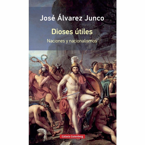 Dioses Útiles - José Álvarez Junco - Galaxia Gutenberg