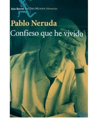 Confieso Que He Vivio. Pablo Neruda. Seix Barral