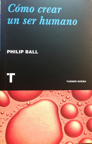 Como Crear Un Ser Humano - Philips Ball