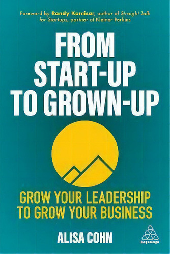 From Start-up To Grown-up : Grow Your Leadership To Grow Your Business, De Alisa Cohn., Vol. 1. Editorial Kogan Page, Tapa Dura En Inglés