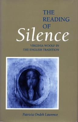 The Reading Of Silence : Virginia Woolf In The English Tr...