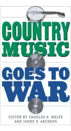 Country Music Goes To War, De Charles K. Wolfe. Editorial University Press Kentucky, Tapa Blanda En Inglés