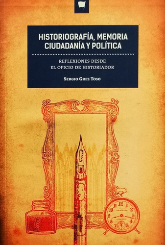 Historiografia, Memoria Ciudadana Y Politica - Grez Sergio