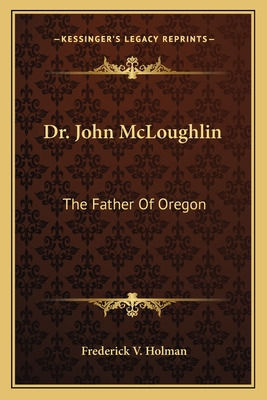 Libro Dr. John Mcloughlin: The Father Of Oregon - Holman,...