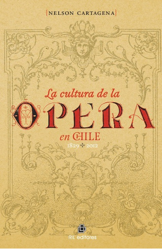 La Cultura De La Ópera En Chile 1829-2012, De Nelson  Cartagena. Editorial Ril Editores En Español