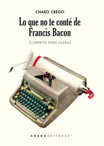 Lo Que No Te Contãâ© De Francis Bacon, De Crego Castaño, Charo. Editorial Abada Editores, S.l., Tapa Blanda En Español