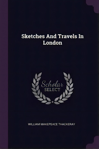 Sketches And Travels In London, De Thackeray, William Makepeace. Editorial Chizine Pubn, Tapa Blanda En Inglés