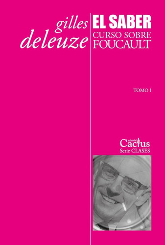 El Saber - Curso Sobre Foucault - Tomo 1 - Deleuze - Cactus